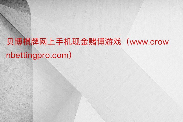 贝博棋牌网上手机现金赌博游戏（www.crownbettingpro.com）