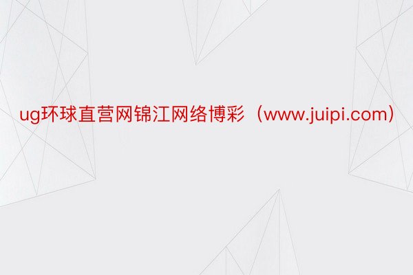 ug环球直营网锦江网络博彩（www.juipi.com）