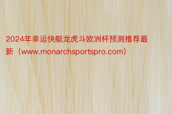 2024年幸运快艇龙虎斗欧洲杯预测推荐最新（www.monarchsportspro.com）