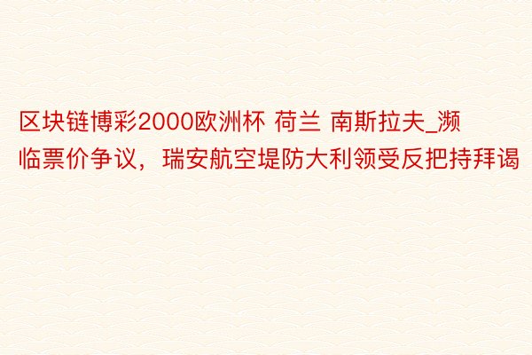 区块链博彩2000欧洲杯 荷兰 南斯拉夫_濒临票价争议,瑞安航空堤防大利领受反把持拜谒